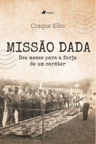 Title: Missa~o dada: Dez meses para a forja de um cara?ter, Author: Craque Kiko