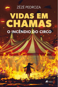 Title: Vidas em Chamas: O incêndio do circo, Author: Zézé Pedroza