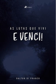 Title: As lutas que vivi e venci!, Author: Dalton Di Franco