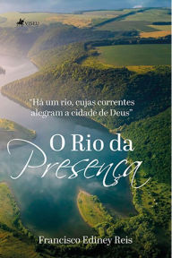 Title: O Rio da Presenc?a, Author: Francisco Ediney Reis