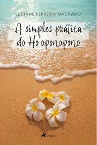 Title: A simples pra?tica do Ho'oponopono, Author: Luciane Ferreira Machado