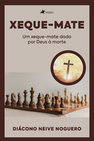 Title: Xeque-Mate: Um xeque-mate dado por Deus à morte, Author: Diácono Neive Noguero