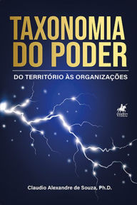 Title: Taxonomia do Poder: do territo?rio a`s organizac?o~es, Author: Claudio Alexandre de Souza PhD