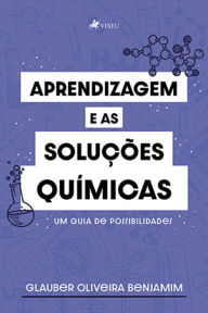 Title: Aprendizagem e as Soluções Químicas: Um Guia de Possibilidades, Author: Glauber Oliveira Benjamim
