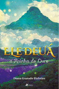 Title: Eledeua?: A Rainha do Ouro, Author: Diana Granado Pinheiro