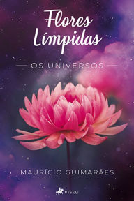 Title: Flores Límpidas: Os Universos, Author: Mauri?cio Guimara~es
