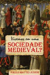 Title: Vivemos em uma sociedade medieval?, Author: Paulo Mattei Junior
