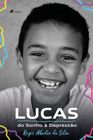 Title: Lucas: Do Sonho à Depressa~o, Author: Regis Abadio da Silva