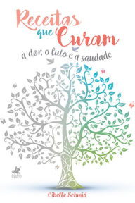 Title: Receitas que curam...: A dor, o luto e a saudade, Author: Cibelle Schmid