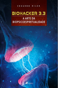 Title: Biohacker 3.3: A arte da Biopsicoespiritualidade, Author: Eduardo Miler