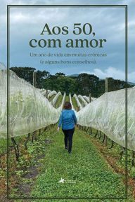 Title: Aos 50, com amor: Um ano de vida em muitas crônicas (e alguns bons conselhos), Author: Dulce Grippa