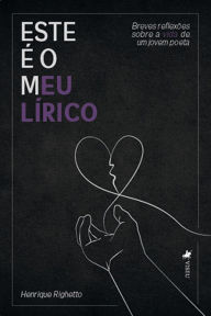 Title: Este e? o meu li?rico: Breves reflexões sobre a vida de um jovem poeta, Author: Henrique Righetto