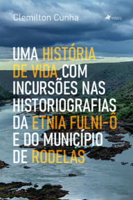 Title: Uma História de Vida com Incursões nas Historiografias da Etnia Fulni-ô e do Município de Rodelas, Author: Clemiltom Cunha