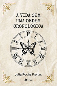 Title: A Vida sem uma Ordem Cronológica, Author: Julia Rocha Freitas