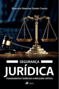 Title: Seguranc?a Juri?dica: Fundamentos Teóricos e Reflexão Crítica, Author: Marcelo Henrique Guedes Chaves