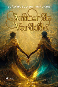 Title: Amor de Verdade, Author: João Bosco da Trindade