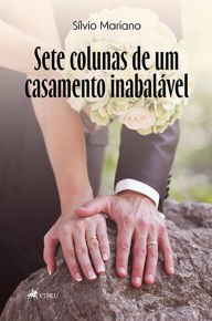 Title: Sete Colunas de um Casamento Inabala?vel, Author: Sílvio Mariano