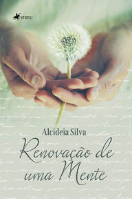 Title: Renovação de uma Mente, Author: Alcideia Silva