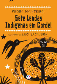 Title: Sete lendas indígenas em cordel, Author: Pedro Monteiro