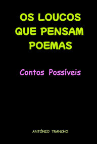 Title: Os Loucos Que Pensam Poemas, Author: António Trancho