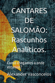 Title: ¡cantares De Salomão: Rascunhos Analíticos!, Author: Alexander Vasconcelos