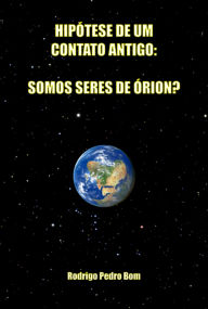 Title: Hipótese De Um Contato Antigo: Somos Seres De Órion?, Author: Rodrigo Pedro Bom