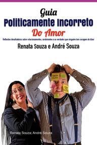 Title: Guia Politicamente Incorreto Do Amor, Author: Renata Souza; André Souza