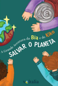 Title: A Grande Aventura Da Bia E Do Kiko: Salvar O Planeta, Author: Inês Sousa