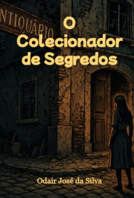 Title: O Colecionador De Segredos, Author: Odair José Da Silva