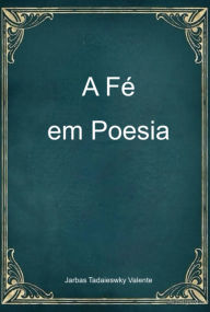 Title: A Fé Em Poesia, Author: Jarbas Tadaieswky Valente