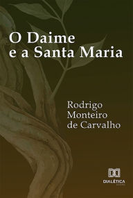 Title: O Daime e a Santa Maria, Author: Rodrigo Monteiro de Carvalho