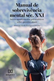 Title: Manual de sobrevivência mental séc. XXI: breves apontamentos psicanalíticos sobre questões atuais, Author: Fernanda Karlla Rodrigues Celestino