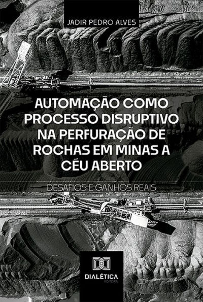 Automação como Processo Disruptivo na Perfuração de Rochas em Minas a Céu Aberto - Desafios e Ganhos Reais