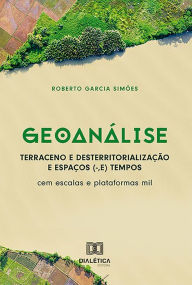 Title: Geoanálise: Terraceno e Desterritorialização e Espaços (-,E) Tempos: cem escalas e plataformas mil, Author: Roberto Simões