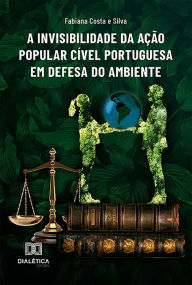 Title: A Invisibilidade da Ação Popular Cível Portuguesa em Defesa do Ambiente, Author: Fabiana Costa e Silva