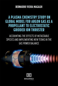 Title: A plasma chemistry study on global model for argon gas as a propellant to electrostatic gridded ion thruster: accounting the effects of metastable species and implementing new terms in the gas power balance, Author: Bernardo Vieira Magaldi