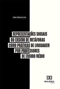 Title: Representações Sociais do Ensino de Metáforas como Práticas de Linguagem por professores de Ensino Médio, Author: Maria Teresa de Lima