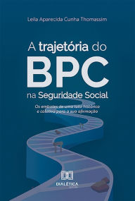 Title: A trajetória do BPC na Seguridade Social: os embates de uma luta histórica e coletiva para a sua afirmação, Author: Leila Aparecida Cunha Thomassim
