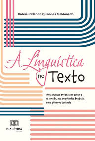 Title: A Linguística no Texto: três análises focadas no texto e na coesão, nas sequências textuais e nos gêneros textuais, Author: Gabriel Orlando Quiñones Maldonado