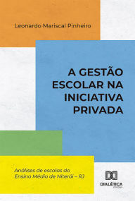 Title: A Gestão escolar na iniciativa privada: análises de escolas do Ensino Médio de Niterói - RJ, Author: Leonardo Mariscal Pinheiro