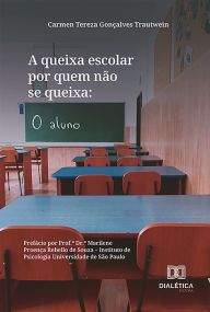 Title: A queixa escolar por quem não se queixa: o aluno, Author: Carmen Tereza Gonçalves Trautwein