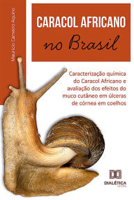 Title: Caracol Africano no Brasil: caracterização química do Caracol Africano e avaliação dos efeitos do muco cutâneo em úlceras de córnea em coelhos, Author: Mauricio Carneiro Aquino