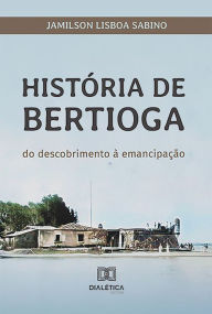 Title: História de Bertioga: do descobrimento à emancipação, Author: Jamilson Lisboa Sabino