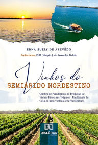Title: Vinhos do Semiárido Nordestino: Quebra de Paradigmas na Produção de Vinhos Finos nos Trópicos - Um Estudo de Caso de uma Vinícola em Pernambuco, Author: Edna Suely de Azevêdo