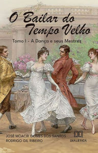 Title: O bailar do tempo velho: tomo I - a dança e seus mestres, Author: Rodrigo Gil Ribeiro