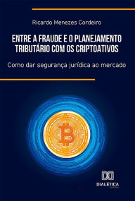 Title: Entre a Fraude e o Planejamento Tributário com os Criptoativos: como dar segurança jurídica ao mercado, Author: Ricardo Menezes Cordeiro