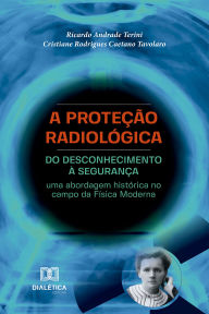 Title: A Proteção Radiológica: do desconhecimento à segurança: uma abordagem histórica no campo da Física Moderna, Author: Ricardo Andrade Terini