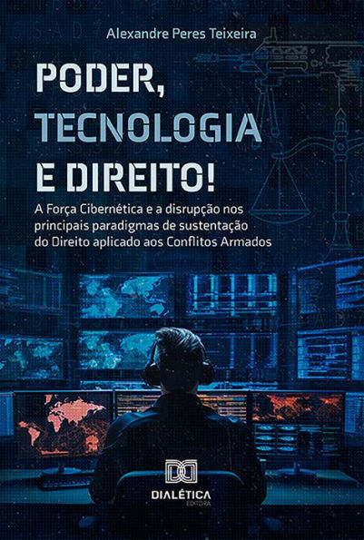 Poder, Tecnologia e Direito!: a força cibernética e a disrupção nos principais paradigmas de sustentação do direito aplicável aos conflitos armados
