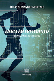 Title: Física em Movimento: Desvendando as Corridas, Author: Lucas Alexandre Mortale