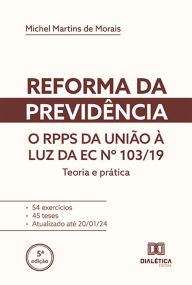 Title: Reforma da previdência: o RPPS da União à luz da EC nº 103/19: teoria e prática, Author: Michel Martins de Morais